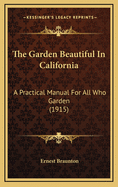 The Garden Beautiful in California: A Practical Manual for All Who Garden (1915)