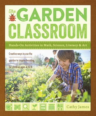 The Garden Classroom: Hands-On Activities in Math, Science, Literacy, and Art - James, Cathy
