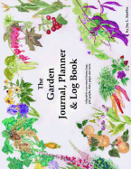 The Garden Journal, Planner and Log Book: Repeat Successes & Learn from Mistakes with Complete Personal Garden Records. 28 Adaptable Year-Round Forms, Logs, Garden Plot Graphs, Diary Pages, Etc. Track Weather, Pests, Diseases & Treatments.: Add Drawings,