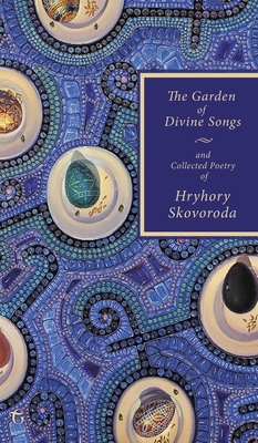 The Garden of Divine Songs and Collected Poetry of Hryhory Skovoroda - Skovoroda, Hryhory, and Naydan, Michael M M (Translated by)