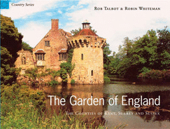 The Garden of England: The Counties of Kent, Surrey and Sussex - Whiteman, Robin, and Talbot, Rob (Photographer)