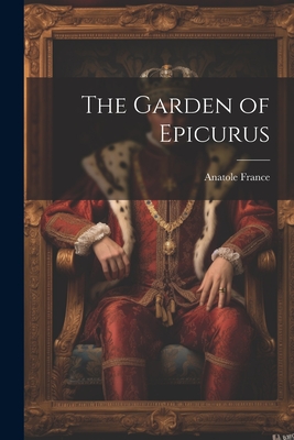 The Garden of Epicurus - France, Anatole 1844-1924 (Creator)