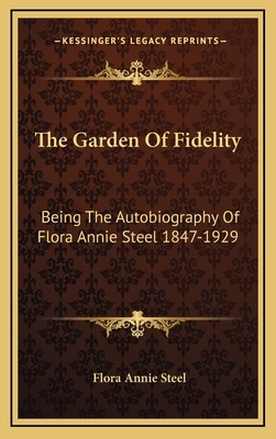 The Garden of Fidelity: Being the Autobiography of Flora Annie Steel 1847-1929 - Steel, Flora Annie