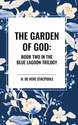 The Garden of God: Book Two in the Blue Lagoon Trilogy - De Vere Stacpoole, H