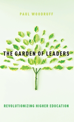 The Garden of Leaders: Revolutionizing Higher Education - Woodruff, Paul