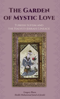 The Garden of Mystic Love: Volume II: Turkish Sufism and the Halveti-Jerrahi Lineage - Blann, Gregory