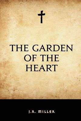 The Garden of the Heart - Miller, J R, Dr.