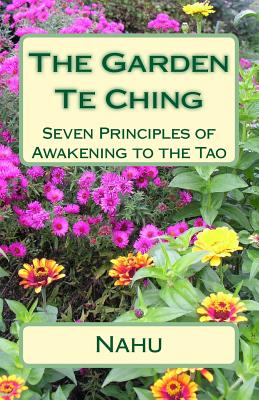 The Garden Te Ching: Seven Principles of Awakening to the Tao - Nahu