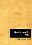 The Garden You and I - Wright, Mabel Osgood, Professor