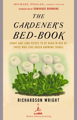 The Gardener's Bed-Book: Short and Long Pieces to Be Read in Bed by Those Who Love Green Growing Things - Wright, Richardson, Professor, and Browning, Dominique (Introduction by)