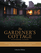 The Gardener's Cottage in Riverside, Illinois: Living in a Small Masterpiece by Frank Lloyd Wright, Jens Jensen, and Frederick Law Olmsted