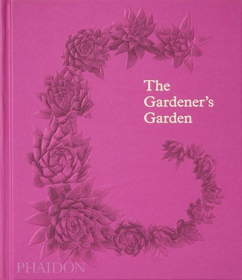The Gardener's Garden: Inspiration Across Continents and Centuries - Phaidon Editors, and Cox, Madison (Introduction by), and Musgrave, Toby (Editor)