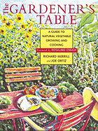 The Gardener's Table: A Guide to Natural Vegetable Growing and Cooking - Merrill, Richard, and Ortiz, Joe