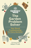The Gardeners' World Problem Solver: Year-Round Troubleshooting for Every Gardener