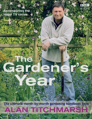 The Gardener's Year: The Ultimate Month-By-Month Gardening Handbook - Titchmarsh, Alan