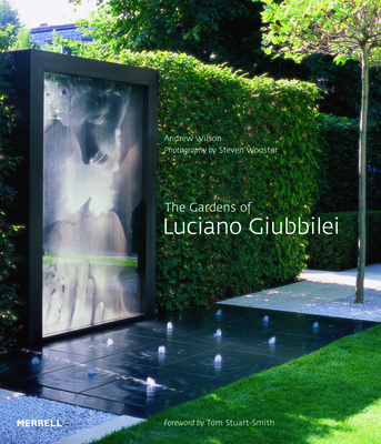 The Gardens of Luciano Giubbilei - Wilson, Andrew, and Stuart-Smith, Tom (Foreword by), and Wooster, Steven (Photographer)