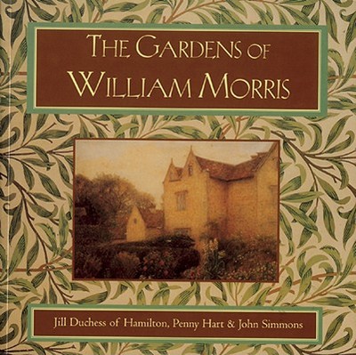 The Gardens of William Morris - Jill Duchess of Hamilton, and Hart, Penny, and Simmons, John