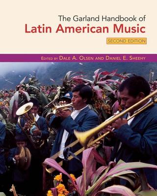 The Garland Handbook of Latin American Music - Olsen, Dale (Editor), and Sheehy, Daniel (Editor)
