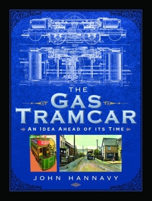 The Gas Tramcar: An Idea Ahead of its Time - Hannavy, John