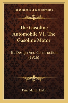 The Gasoline Automobile V1, the Gasoline Motor: Its Design and Construction (1916) - Heldt, Peter Martin