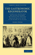 The Gastronomic Regenerator: A Simplified and Entirely New System of Cookery, with Nearly Two Thousand Practical Receipts Suited to the Income of All Classes (Classic Reprint)