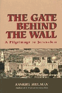 The Gate Behind the Wall: A Pilgrimage to Jerusalem - Heilman, Samuel C, Dr., Ph.D.