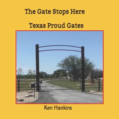 The Gate Stops Here: Texas Proud Gates - Lair, Sheila (Contributions by), and Browne, Gregg, and Hankins, Ken