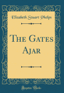 The Gates Ajar (Classic Reprint)