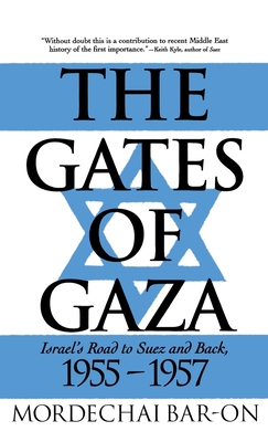 The Gates of Gaza: Israel's Road to Suez and Back, 1955-57 - Bar-On, Mordechai