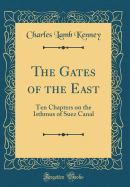 The Gates of the East: Ten Chapters on the Isthmus of Suez Canal (Classic Reprint)