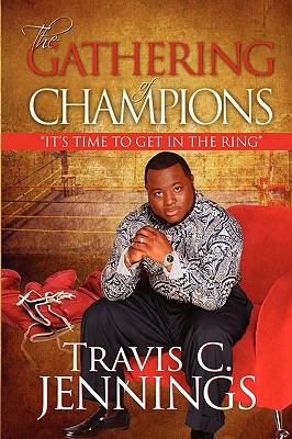 The Gathering of Champions: Its Time to Get in the Ring - Jennings, Travis C, and Jackson, Wiley (Foreword by), and Publishing, Prop (Creator)