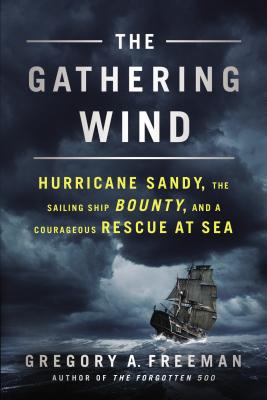 The Gathering Wind: Hurricane Sandy, the Sailing Ship Bounty, and a Courageous Rescue at Sea - Freeman, Gregory A