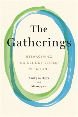 The Gatherings: Reimagining Indigenous-Settler Relations - Hager, Shirley N, and Mawopiyane