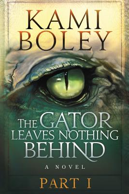 The Gator Leaves Nothing Behind - Part I - Faser, Nicole Eva (Editor), and Boley, Kami