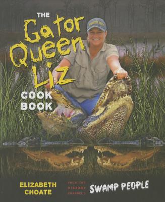 The Gator Queen Liz Cookbook - Choate, Liz