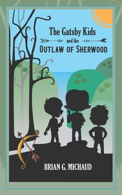 The Gatsby Kids and the Outlaw of Sherwood - Michaud, Brian