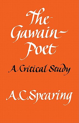 The Gawain-Poet: A Critical Study - Spearing, A C