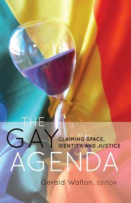 The Gay Agenda: Claiming Space, Identity, and Justice - Steinberg, Shirley R, and Walton, Gerald (Editor)