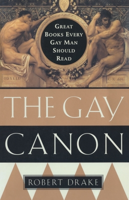 The Gay Canon: Great Books Every Gay Man Should Read - Drake, Robert