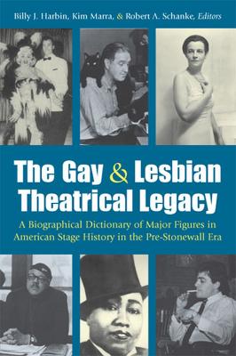 The Gay & Lesbian Theatrical Legacy: A Biographical Dictionary of Major Figures in American Stage History in the Pre-Stonewall Era - Harbin, Billy J (Editor), and Marra, Kimberley Bell (Editor), and Schanke, Robert A (Editor)