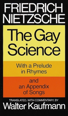 The Gay Science: With a Prelude in Rhymes and an Appendix of Songs - Nietzsche, Friedrich, and Kaufmann, Walter (Translated by)