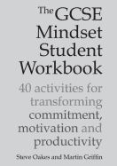 The GCSE Mindset Student Workbook: 40 activities for transforming commitment, motivation and productivity