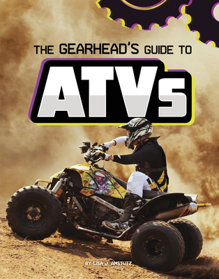 The Gearhead's Guide to Atvs - Amstutz, Lisa J