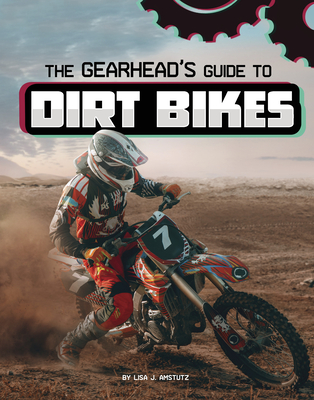 The Gearhead's Guide to Dirt Bikes - Amstutz, Lisa J