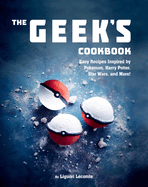 The Geek's Cookbook: Easy Recipes Inspired by Pokemon, Harry Potter, Star Wars, and More!