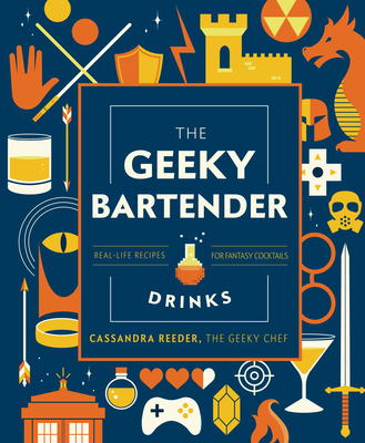 The Geeky Bartender Drinks: Real-Life Recipes for Fantasy Cocktails - Reeder, Cassandra