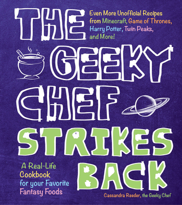 The Geeky Chef Strikes Back: Even More Unofficial Recipes from Minecraft, Game of Thrones, Harry Potter, Twin Peaks, and More! - Reeder, Cassandra