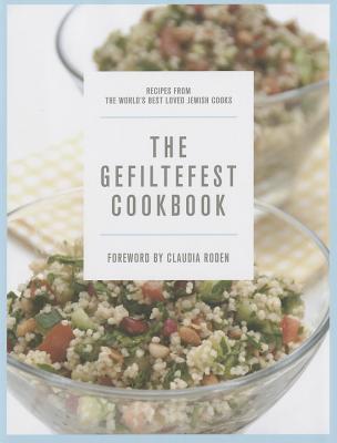 The Gefiltefest Cookbook: Recipes from the World's Best-Loved Jewish Cooks - Roden, Claudia (Foreword by)