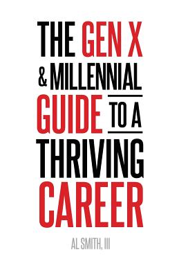 The Gen X and Millennial Guide to a Thriving Career - Smith, Al, III