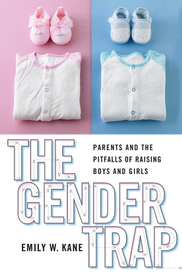 The Gender Trap: Parents and the Pitfalls of Raising Boys and Girls - Kane, Emily W